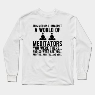 Meditation - I Imagined of the world of meditators Long Sleeve T-Shirt